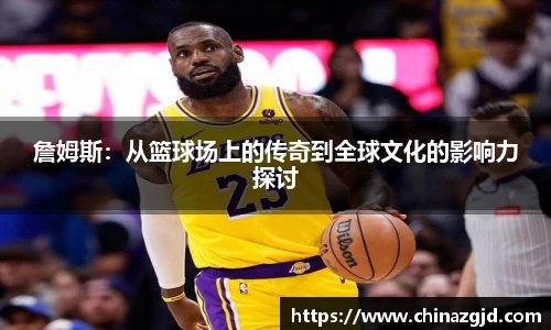 詹姆斯：从篮球场上的传奇到全球文化的影响力探讨
